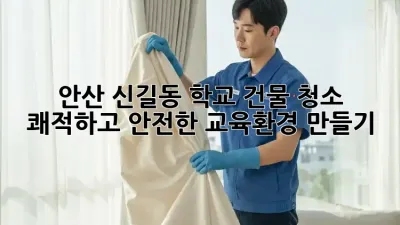 안산 신길동 학교 건물 청소: 쾌적하고 안전한 교육환경 만들기